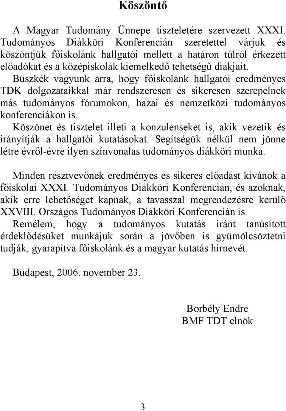 Büszkék vagyunk arra, hogy főiskolánk hallgatói eredményes TDK dolgozataikkal már rendszeresen és sikeresen szerepelnek más tudományos fórumokon, hazai és nemzetközi tudományos konferenciákon is.