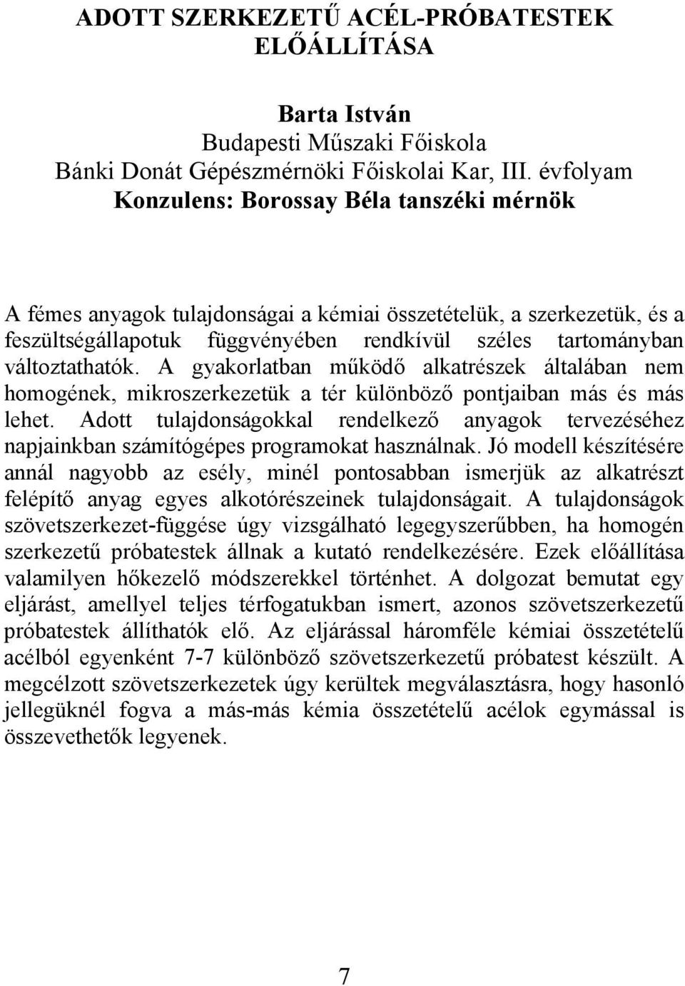 változtathatók. A gyakorlatban működő alkatrészek általában nem homogének, mikroszerkezetük a tér különböző pontjaiban más és más lehet.