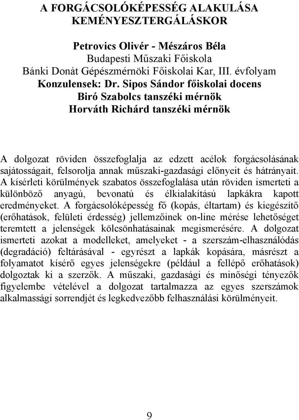 műszaki-gazdasági előnyeit és hátrányait. A kísérleti körülmények szabatos összefoglalása után röviden ismerteti a különböző anyagú, bevonatú és élkialakítású lapkákra kapott eredményeket.