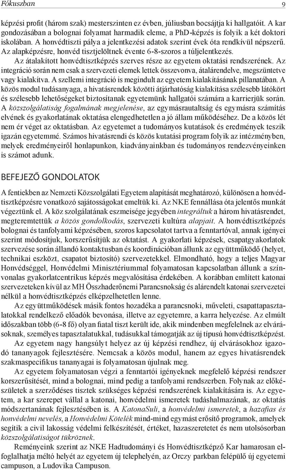 Az alapképzésre, honvéd tisztjelöltnek évente 6-8-szoros a túljelentkezés. Az átalakított honvédtisztképzés szerves része az egyetem oktatási rendszerének.