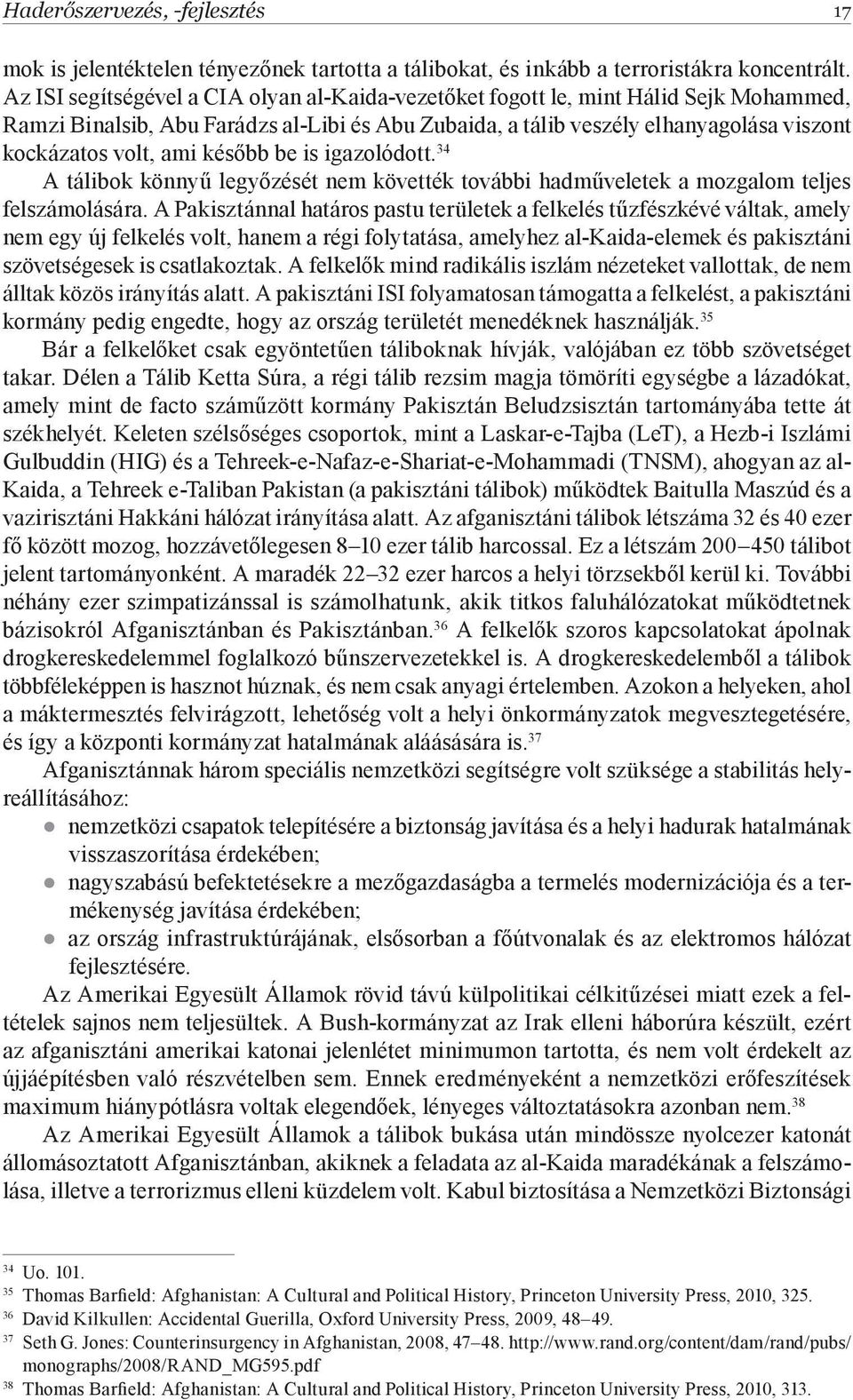 később be is igazolódott. 34 A tálibok könnyű legyőzését nem követték további hadműveletek a mozgalom teljes felszámolására.