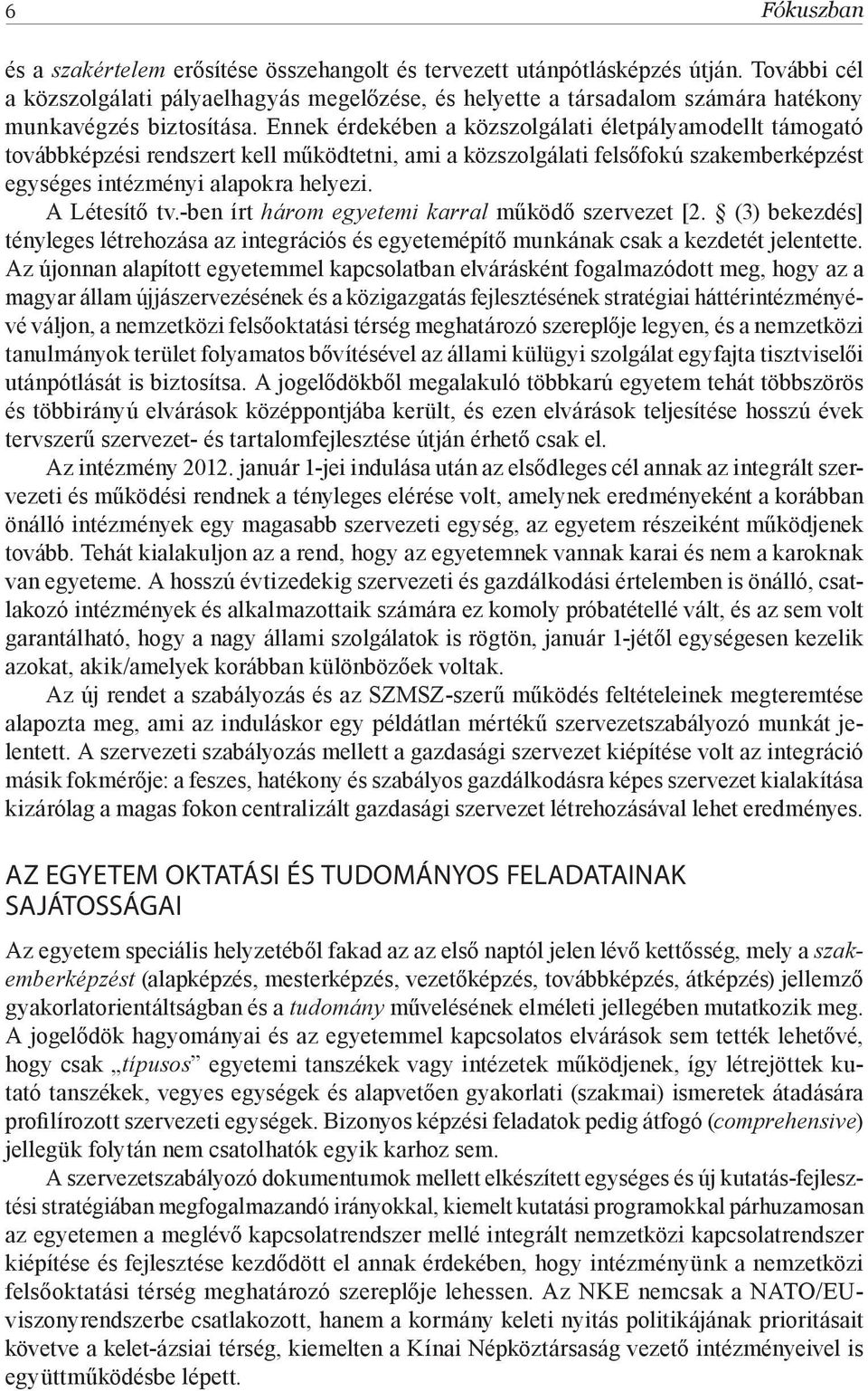 Ennek érdekében a közszolgálati életpályamodellt támogató továbbképzési rendszert kell működtetni, ami a közszolgálati felsőfokú szakemberképzést egységes intézményi alapokra helyezi. A Létesítő tv.