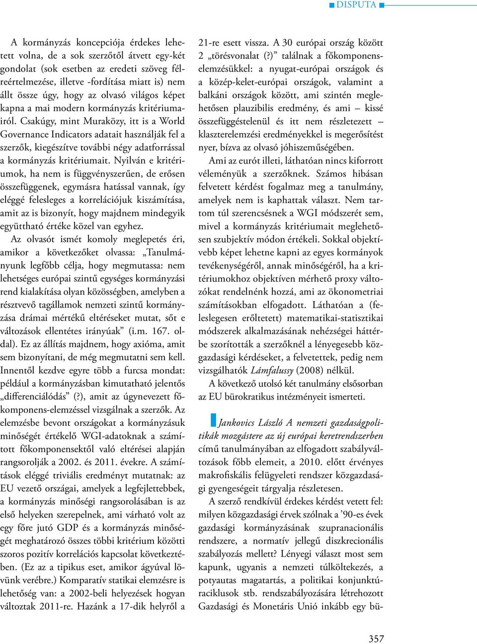 Csakúgy, mint Muraközy, itt is a World Governance Indicators adatait használják fel a szerzők, kiegészítve további négy adatforrással a kormányzás kritériumait.