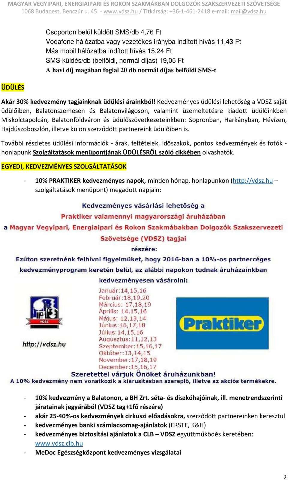 Kedvezményes üdülési lehetőség a VDSZ saját üdülőiben, Balatonszemesen és Balatonvilágoson, valamint üzemeltetésre kiadott üdülőinkben Miskolctapolcán, Balatonföldváron és üdülőszövetkezeteinkben: