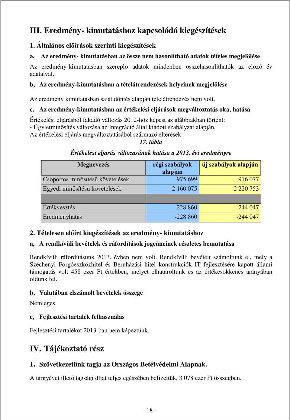 előző év adataival. b, Az eredmény-kimutatásban a tételátrendezések helyeinek megjelölése Az eredmény kimutatásban saját döntés alapján tételátrendezés nem volt.