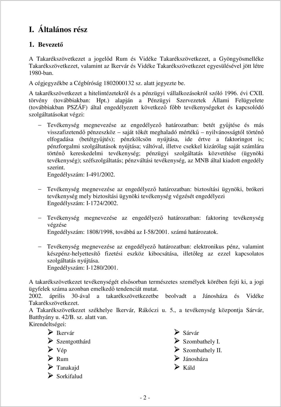 A cégjegyzékbe a Cégbíróság 1802000132 sz. alatt jegyezte be. A takarékszövetkezet a hitelintézetekről és a pénzügyi vállalkozásokról szóló 1996. évi CXII. törvény (továbbiakban: Hpt.