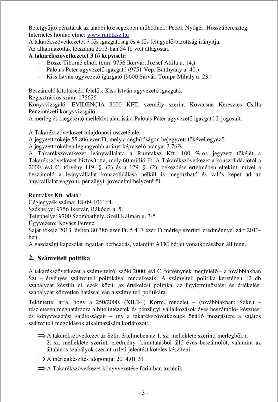 A takarékszövetkezetet 3 fő képviseli: - Bősze Tiborné elnök (cím: 9756 Ikervár, József Attila u. 14.) - Palotás Péter ügyvezető igazgató (9751 Vép, Batthyány u. 40.