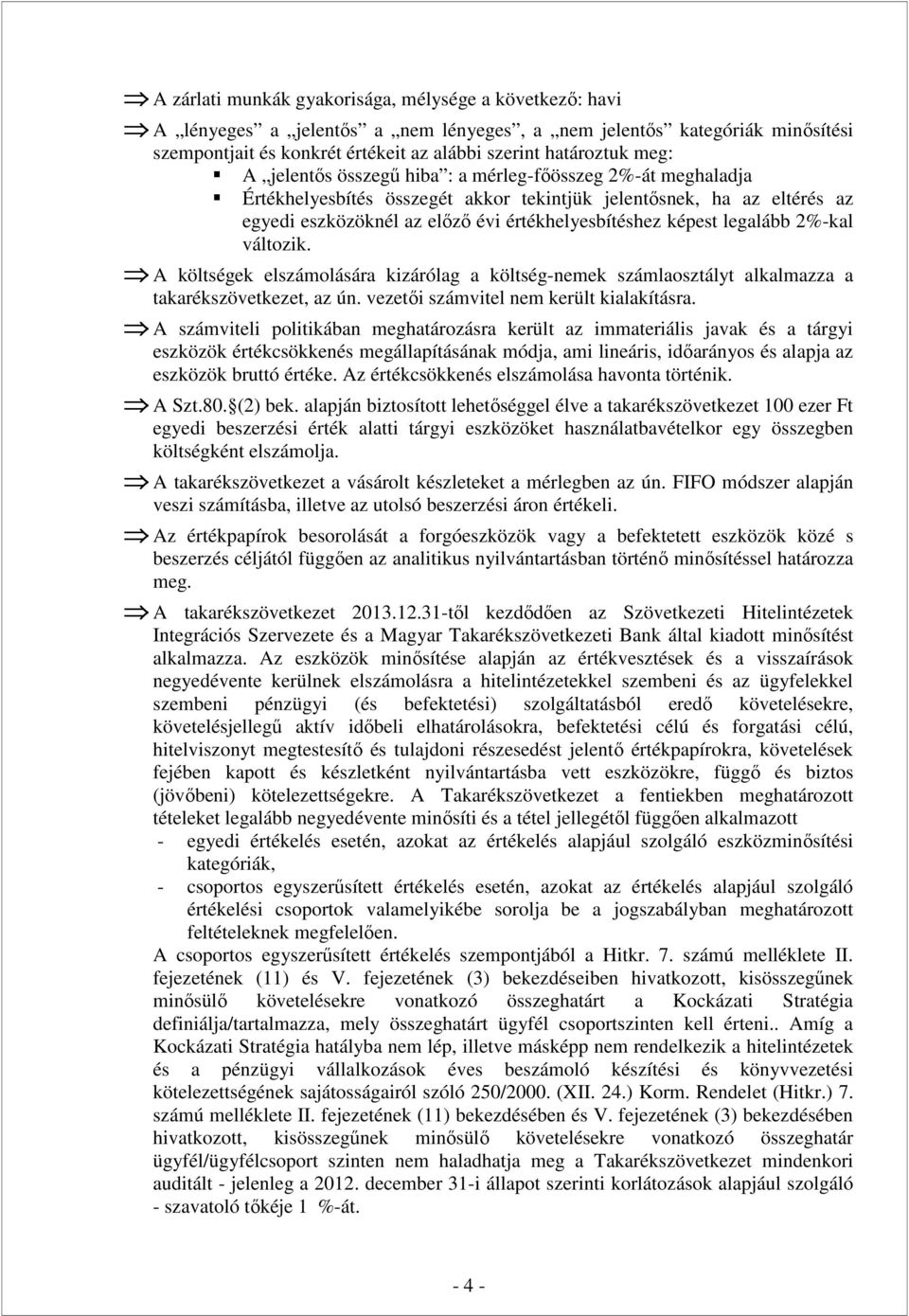 legalább 2%-kal változik. A költségek elszámolására kizárólag a költség-nemek számlaosztályt alkalmazza a takarékszövetkezet, az ún. vezetői számvitel nem került kialakításra.