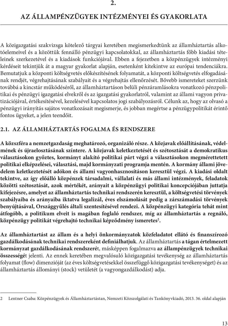 Ebben a fejezetben a közpénzügyek intézményi kérdéseit tekintjük át a magyar gyakorlat alapján, esetenként kitekintve az európai tendenciákra.