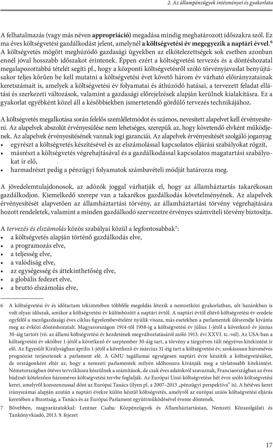 6 A költségvetés mögött meghúzódó gazdasági ügyekben az elkötelezettségek sok esetben azonban ennél jóval hosszabb időszakot érintenek.