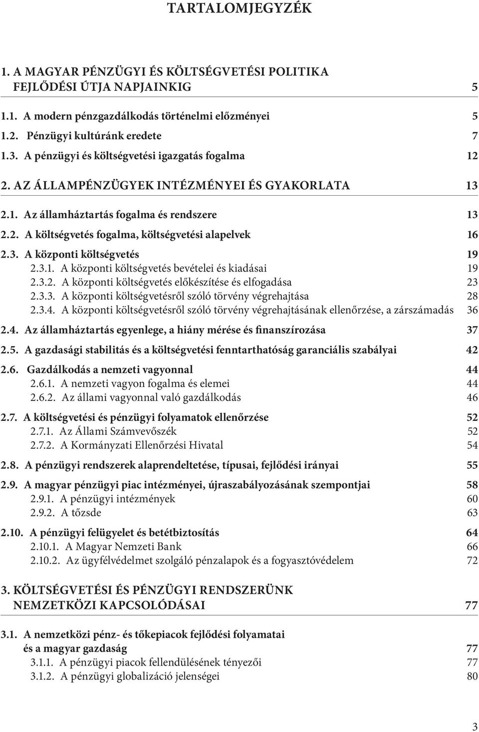 3. A központi költségvetés 19 2.3.1. A központi költségvetés bevételei és kiadásai 19 2.3.2. A központi költségvetés előkészítése és elfogadása 23 2.3.3. A központi költségvetésről szóló törvény végrehajtása 28 2.