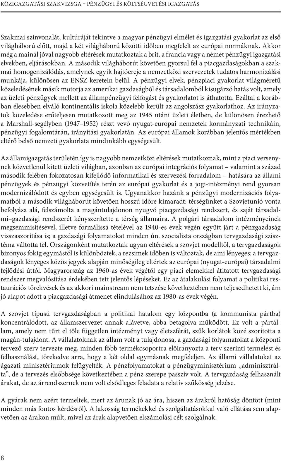 A második világháborút követően gyorsul fel a piacgazdaságokban a szakmai homogenizálódás, amelynek egyik hajtóereje a nemzetközi szervezetek tudatos harmonizálási munkája, különösen az ENSZ keretein