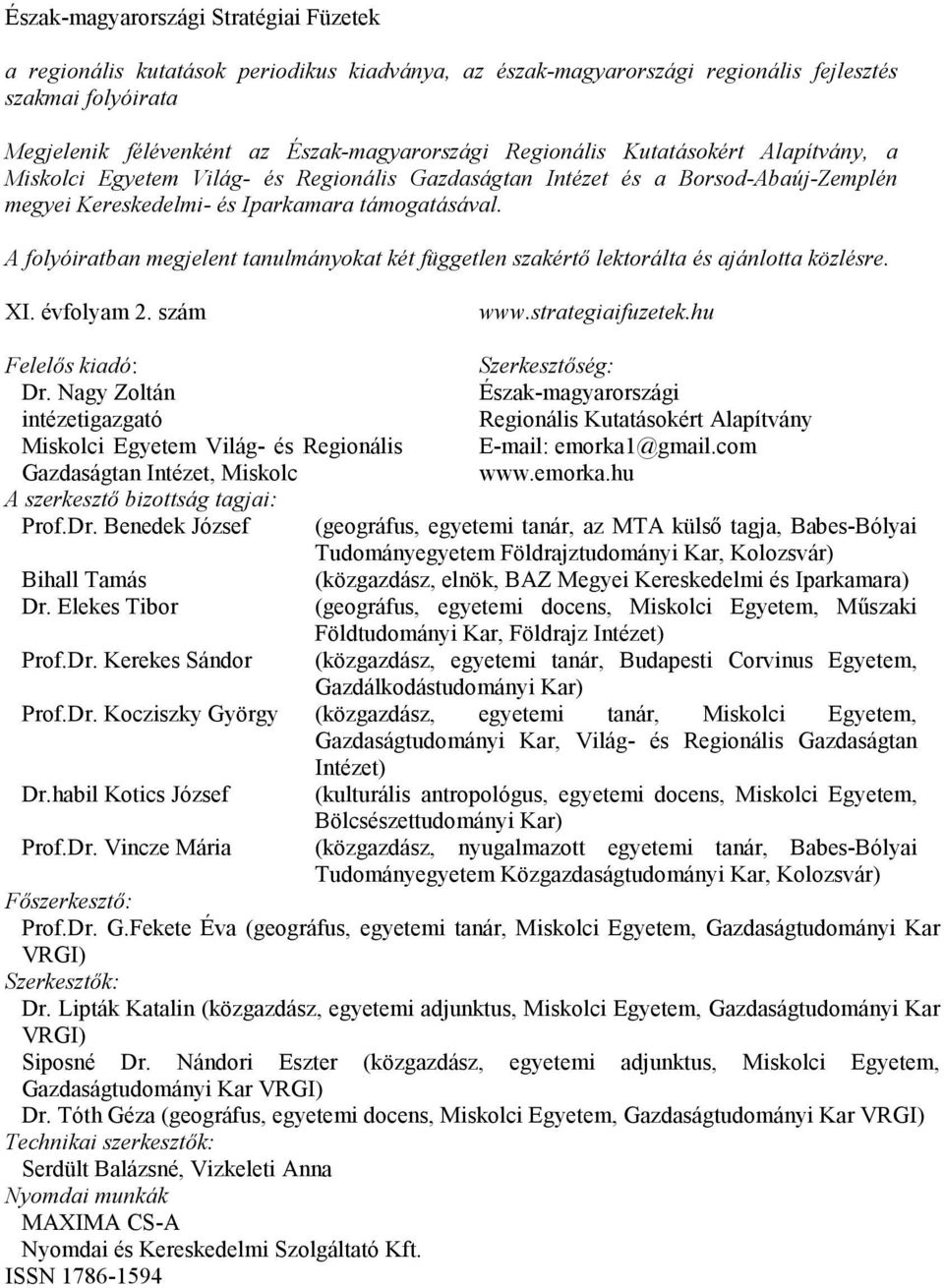 A folyóiratban megjelent tanulmányokat két független szakértı lektorálta és ajánlotta közlésre. XI. évfolyam 2. szám www.strategiaifuzetek.hu Felelıs kiadó: Szerkesztıség: Dr.