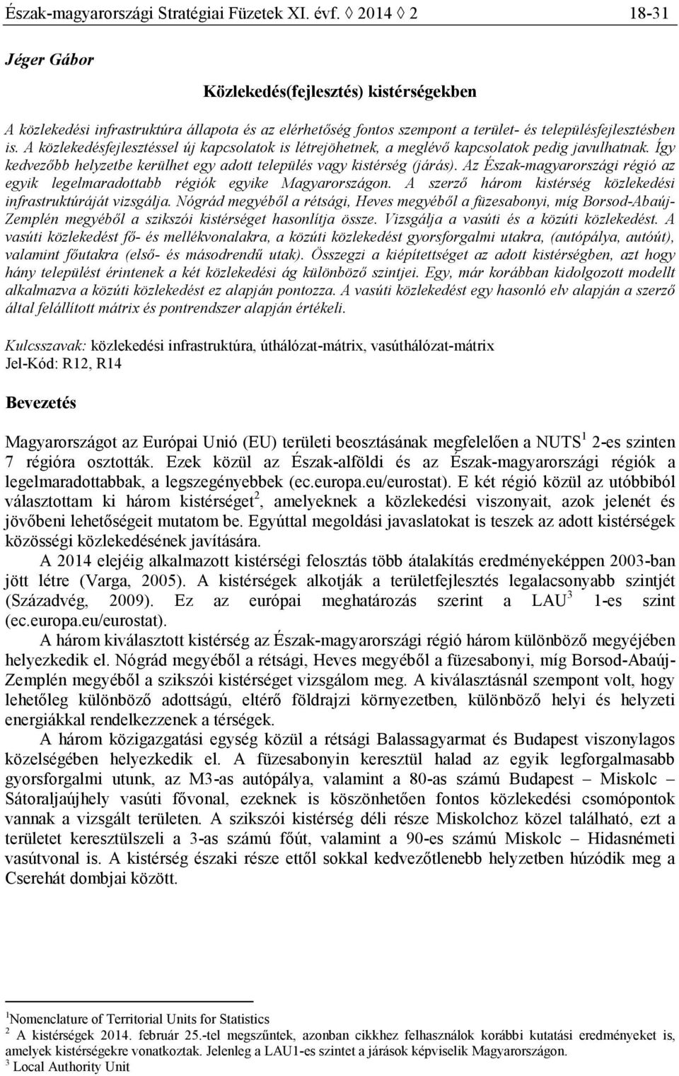 A közlekedésfejlesztéssel új kapcsolatok is létrejöhetnek, a meglévı kapcsolatok pedig javulhatnak. Így kedvezıbb helyzetbe kerülhet egy adott település vagy kistérség (járás).