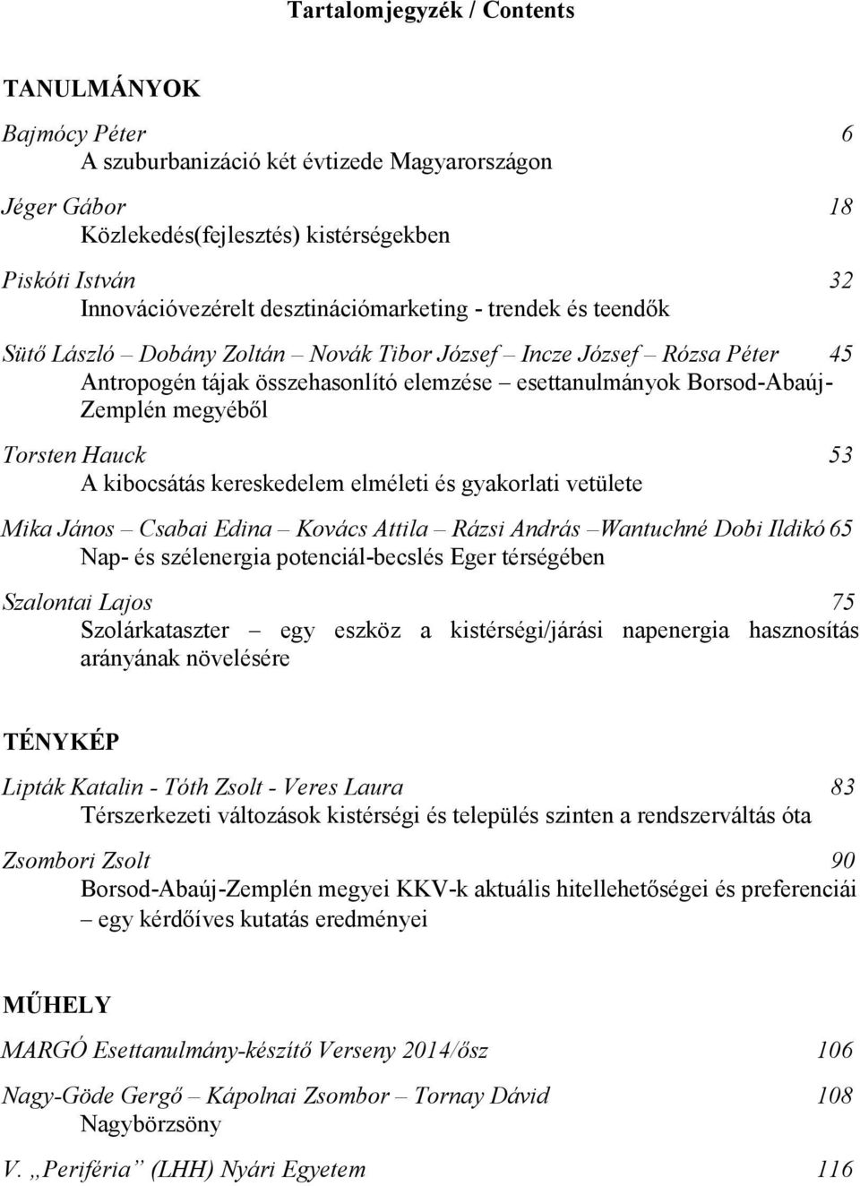 megyébıl Torsten Hauck 53 A kibocsátás kereskedelem elméleti és gyakorlati vetülete Mika János Csabai Edina Kovács Attila Rázsi András Wantuchné Dobi Ildikó 65 Nap- és szélenergia potenciál-becslés