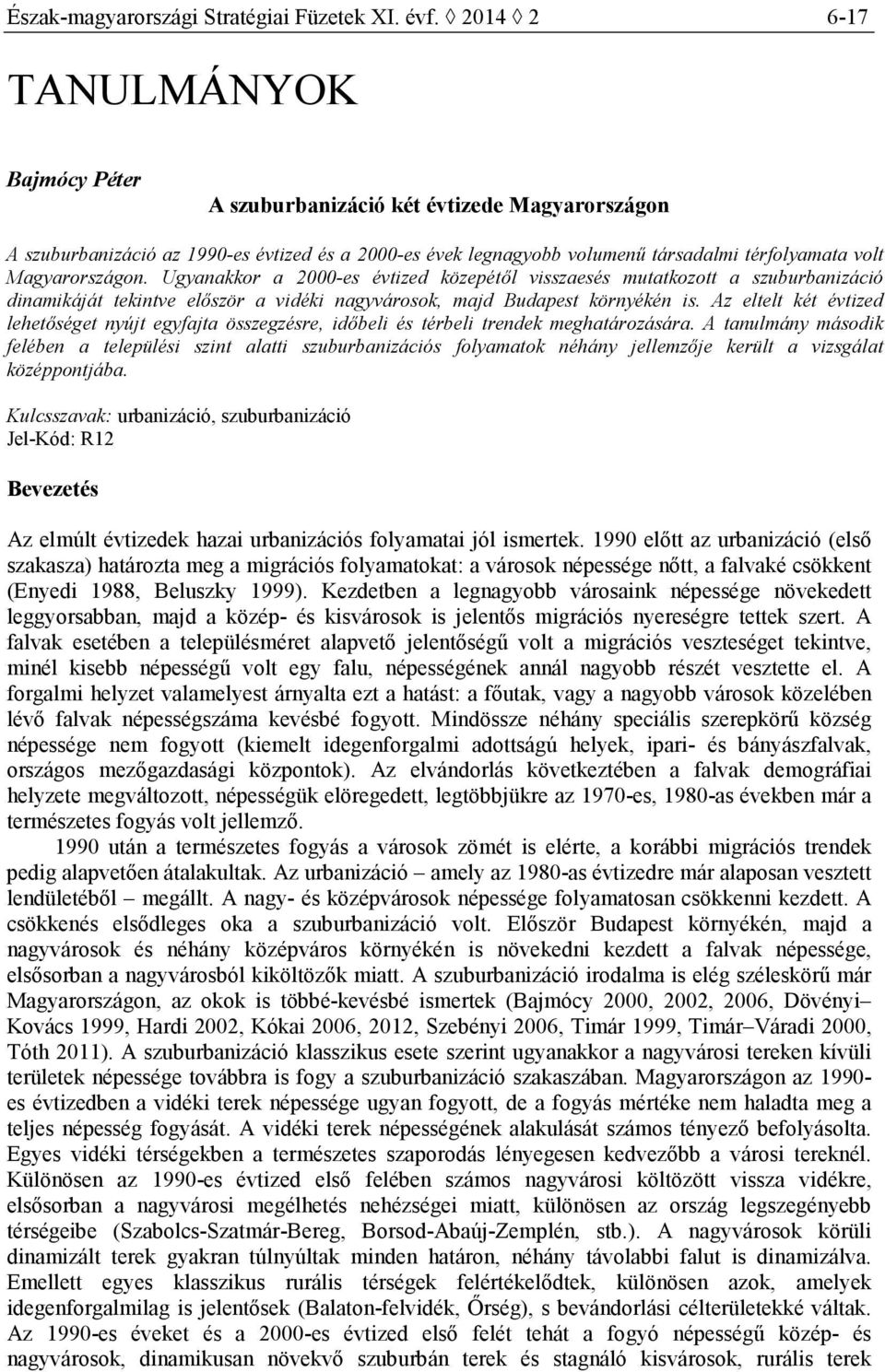 Magyarországon. Ugyanakkor a 2000-es évtized közepétıl visszaesés mutatkozott a szuburbanizáció dinamikáját tekintve elıször a vidéki nagyvárosok, majd Budapest környékén is.