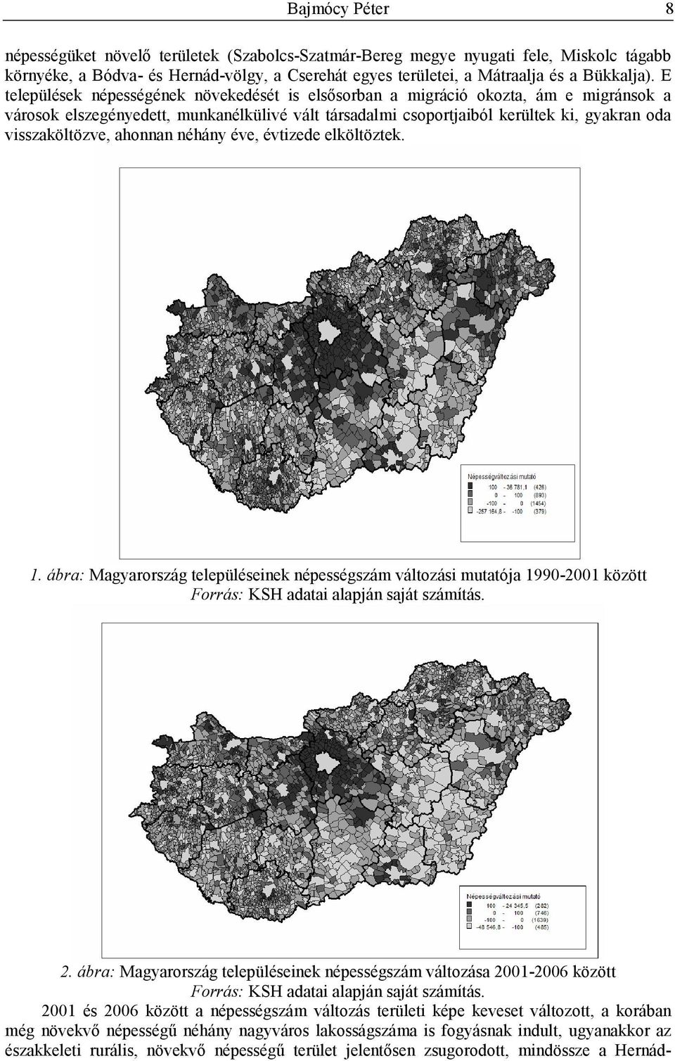 ahonnan néhány éve, évtizede elköltöztek. 1. ábra: Magyarország településeinek népességszám változási mutatója 1990-2001 között Forrás: KSH adatai alapján saját számítás. 2.