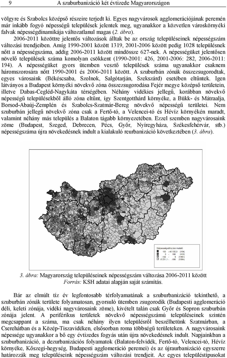 2006-2011 közöttre jelentıs változások álltak be az ország településeinek népességszám változási trendjeiben.