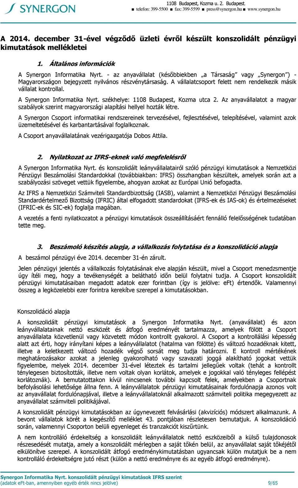 - az anyavállalat (későbbiekben a Társaság vagy Synergon ) - Magyarországon bejegyzett nyilvános részvénytársaság. A vállalatcsoport felett nem rendelkezik másik vállalat kontrollal.