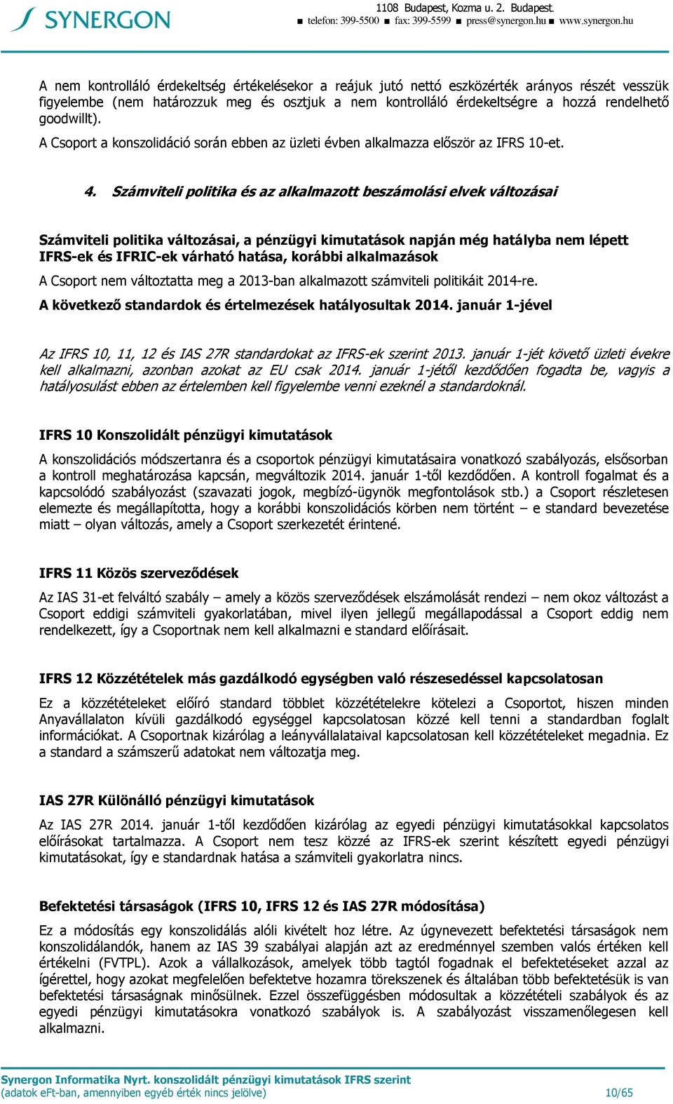 hu A nem kontrolláló érdekeltség értékelésekor a reájuk jutó nettó eszközérték arányos részét vesszük figyelembe (nem határozzuk meg és osztjuk a nem kontrolláló érdekeltségre a hozzá rendelhető