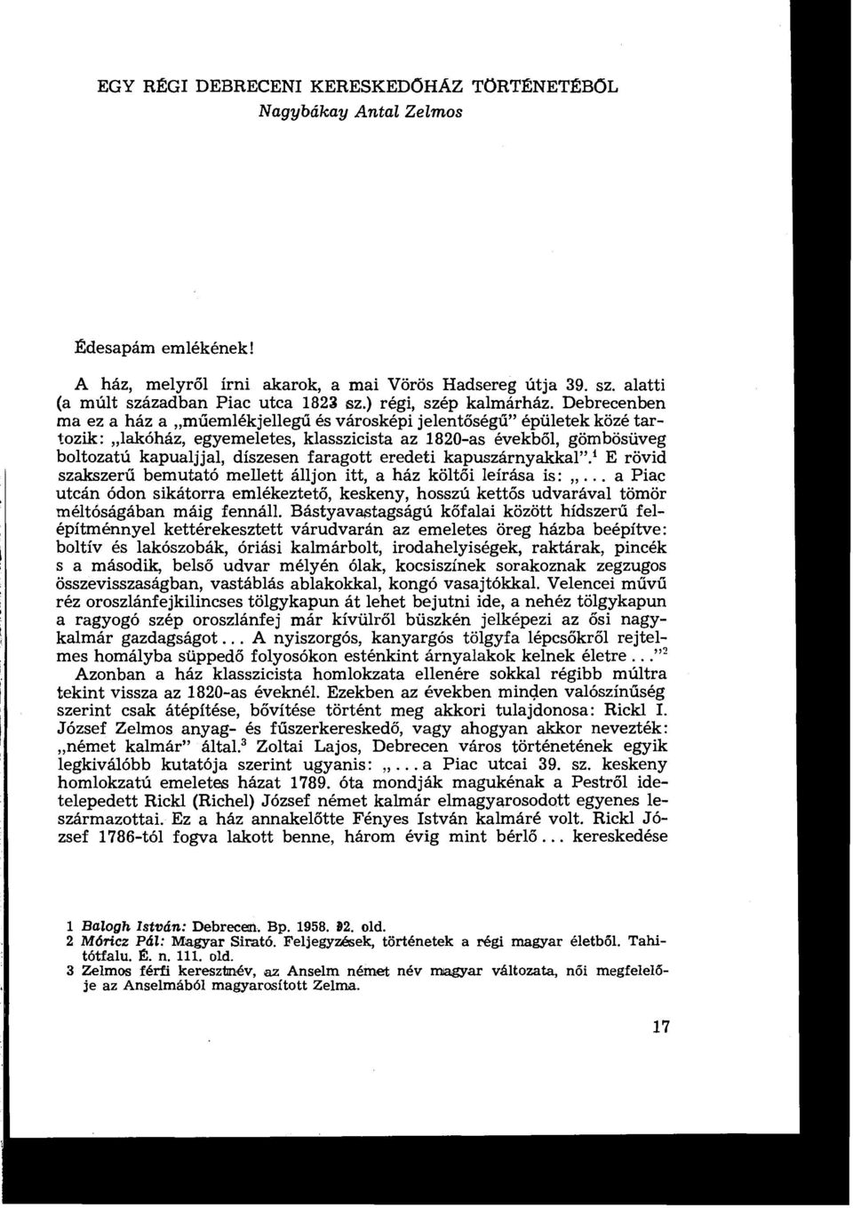 Debrecenben ma ez a ház a műemlékfellegű és városképi jelent őségű" épületek közé tartozik : lakóház, egyemeletes, klasszicista az 1820-as évekből, gömbösüveg boltozatú kapualjjal, díszesen faragott