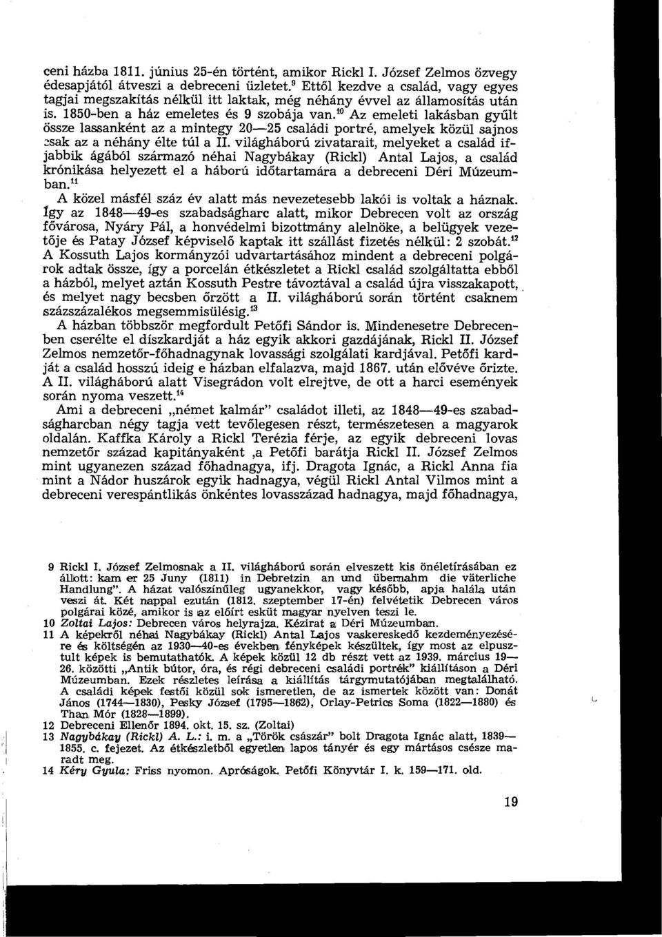 1850-ben a ház emeletes és 9 szobája van. 1 Az emeleti lakásban gyűlt össze lassanként az a mintegy 20-25 családi portré, amelyek közül sajnos csak az a néhány élte túl a II.