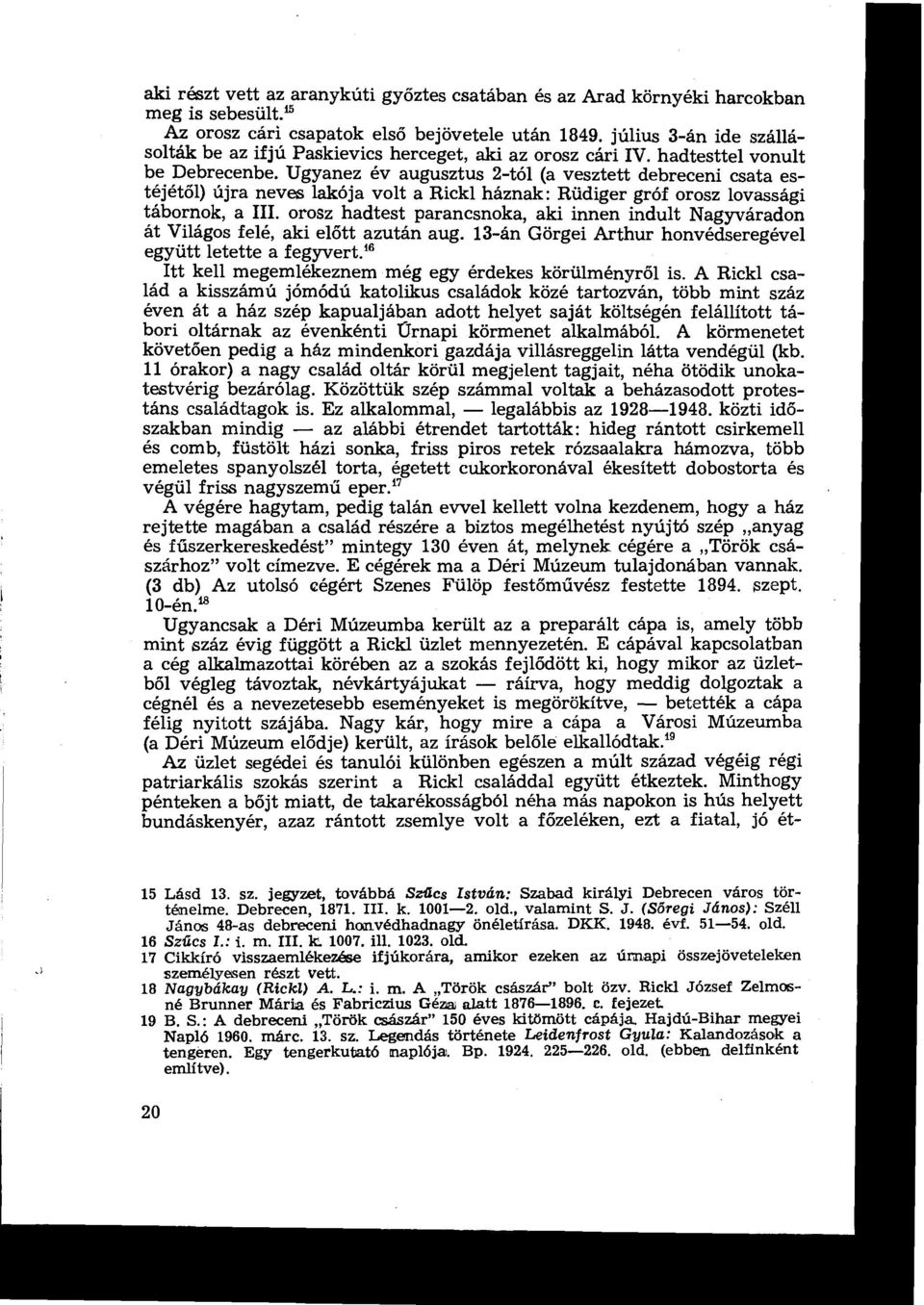 Ugyanez év augusztus 2-tól (a vesztett debreceni csata estéjétő l) újra neves lakója volt a Rickl háznak : Rüdiger gróf orosz lovassági tábornok, a III.