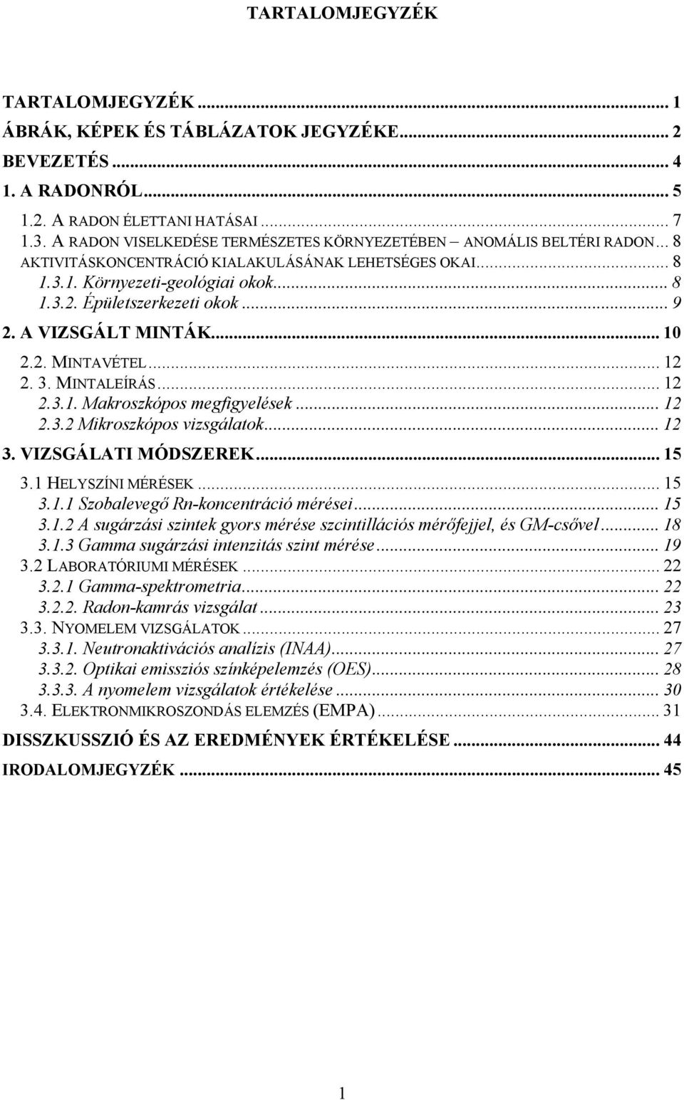 .. 9 2. A VIZSGÁLT MINTÁK... 10 2.2. MINTAVÉTEL... 12 2. 3. MINTALEÍRÁS... 12 2.3.1. Makroszkópos megfigyelések... 12 2.3.2 Mikroszkópos vizsgálatok... 12 3. VIZSGÁLATI MÓDSZEREK... 15 3.