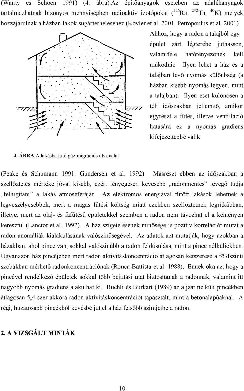 2001, Petropoulus et al. 2001). Ahhoz, hogy a radon a talajból egy épület zárt légterébe juthasson, valamiféle hatótényezőnek kell működnie.