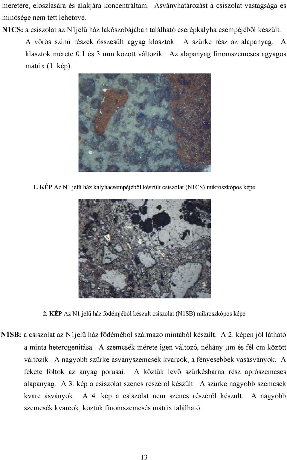 1 és 3 mm között változik. Az alapanyag finomszemcsés agyagos mátrix (1. kép). 1. KÉP Az N1 jelű ház kályhacsempéjéből készült csiszolat (N1CS) mikroszkópos képe 2.