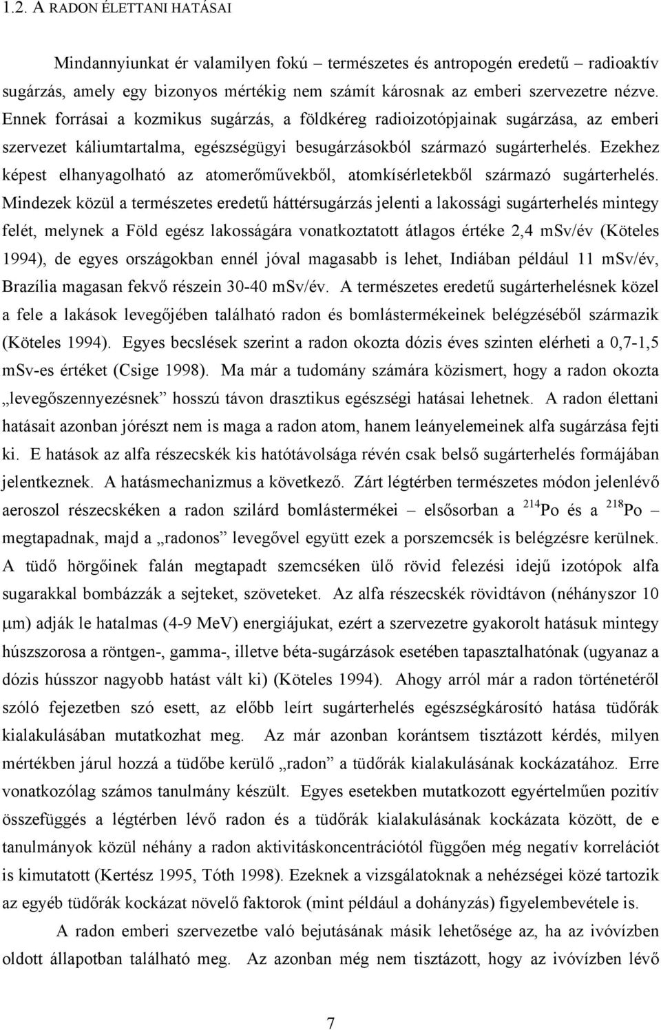 Ezekhez képest elhanyagolható az atomerőművekből, atomkísérletekből származó sugárterhelés.