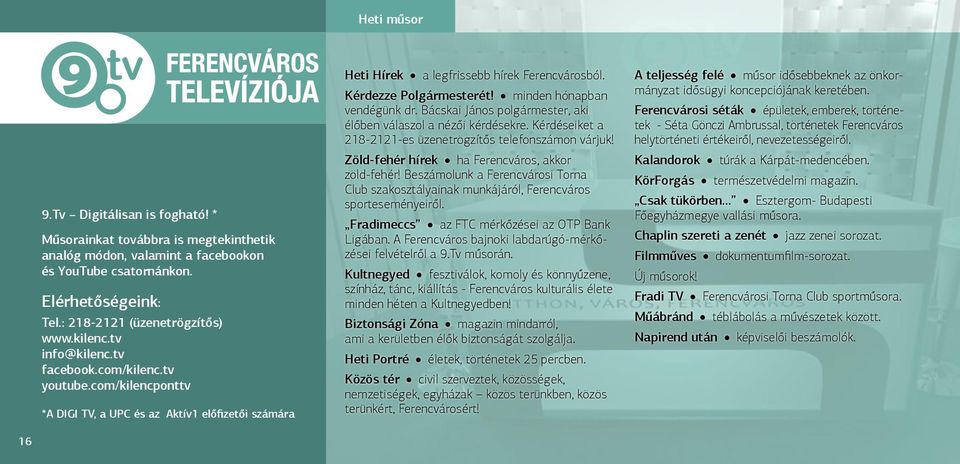 minden hónapban vendégünk dr. Bácskai János polgármester, aki élőben válaszol a nézői kérdésekre. Kérdéseiket a 218-2121-es üzenetrögzítős telefonszámon várjuk!