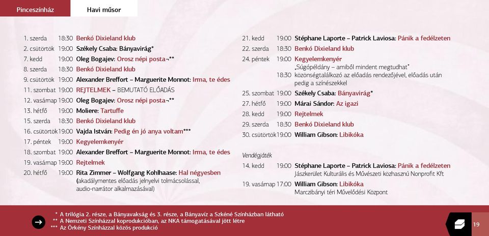 hétfő 19:00 Moliere: Tartuffe 15. szerda 18:30 Benkó Dixieland klub 16. csütörtök 19:00 Vajda István: Pedig én jó anya voltam*** 17. péntek 19:00 Kegyelemkenyér 18.