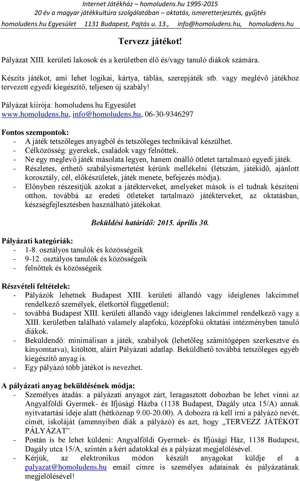 hu, 06-30-9346297 Fontos szempontok: - A játék tetszőleges anyagból és tetszőleges technikával készülhet. - Célközösség: gyerekek, családok vagy felnőttek.