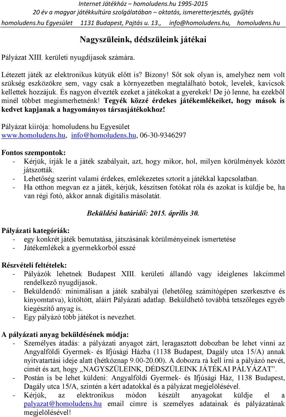 De jó lenne, ha ezekből minél többet megismerhetnénk! Tegyék közzé érdekes játékemlékeiket, hogy mások is kedvet kapjanak a hagyományos társasjátékokhoz! Pályázat kiírója: homoludens.hu Egyesület www.