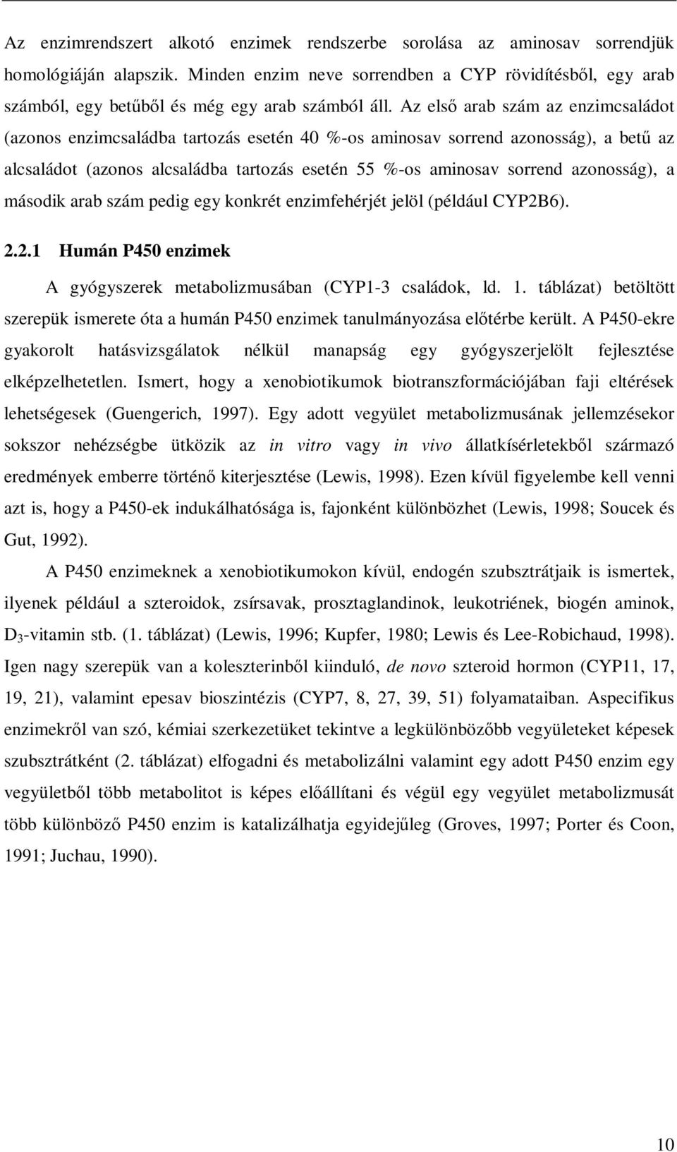 Az elsı arab szám az enzimcsaládot (azonos enzimcsaládba tartozás esetén 40 %-os aminosav sorrend azonosság), a bető az alcsaládot (azonos alcsaládba tartozás esetén 55 %-os aminosav sorrend