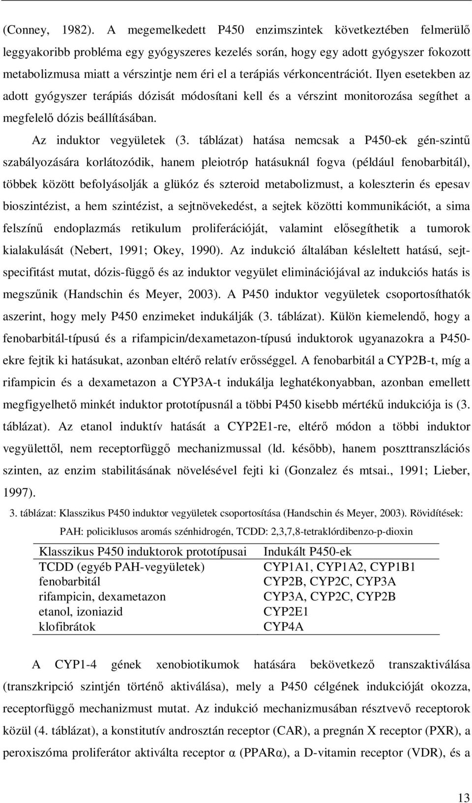 vérkoncentrációt. Ilyen esetekben az adott gyógyszer terápiás dózisát módosítani kell és a vérszint monitorozása segíthet a megfelelı dózis beállításában. Az induktor vegyületek (3.