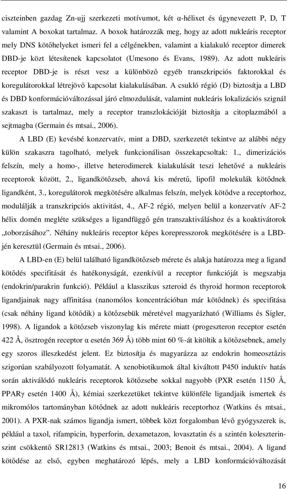 1989). Az adott nukleáris receptor DBD-je is részt vesz a különbözı egyéb transzkripciós faktorokkal és koregulátorokkal létrejövı kapcsolat kialakulásában.