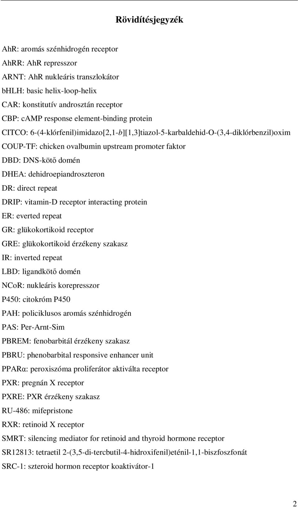 dehidroepiandroszteron DR: direct repeat DRIP: vitamin-d receptor interacting protein ER: everted repeat GR: glükokortikoid receptor GRE: glükokortikoid érzékeny szakasz IR: inverted repeat LBD: