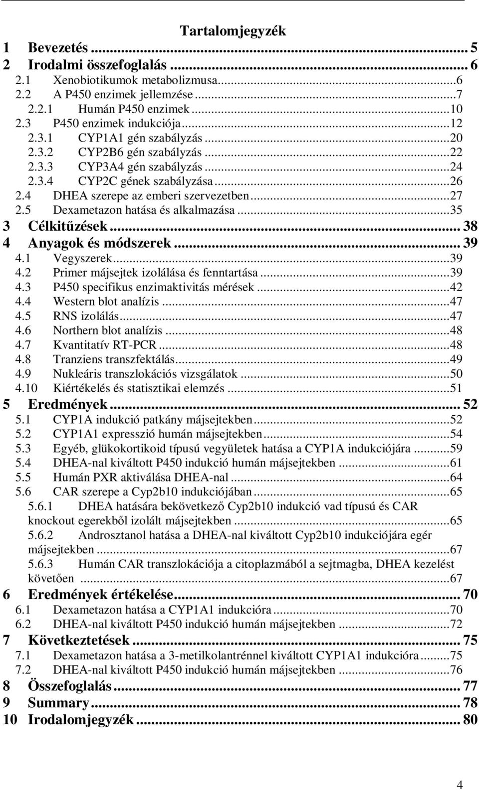 5 Dexametazon hatása és alkalmazása...35 3 Célkitőzések... 38 4 Anyagok és módszerek... 39 4.1 Vegyszerek...39 4.2 Primer májsejtek izolálása és fenntartása...39 4.3 P450 specifikus enzimaktivitás mérések.