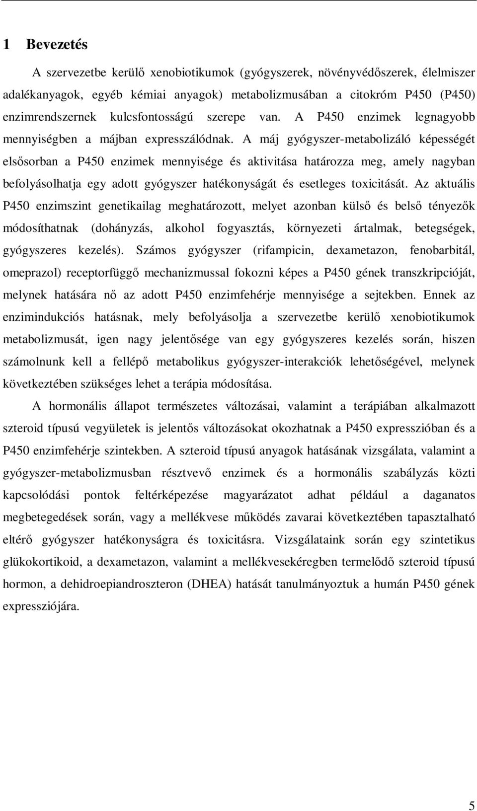 A máj gyógyszer-metabolizáló képességét elsısorban a P450 enzimek mennyisége és aktivitása határozza meg, amely nagyban befolyásolhatja egy adott gyógyszer hatékonyságát és esetleges toxicitását.