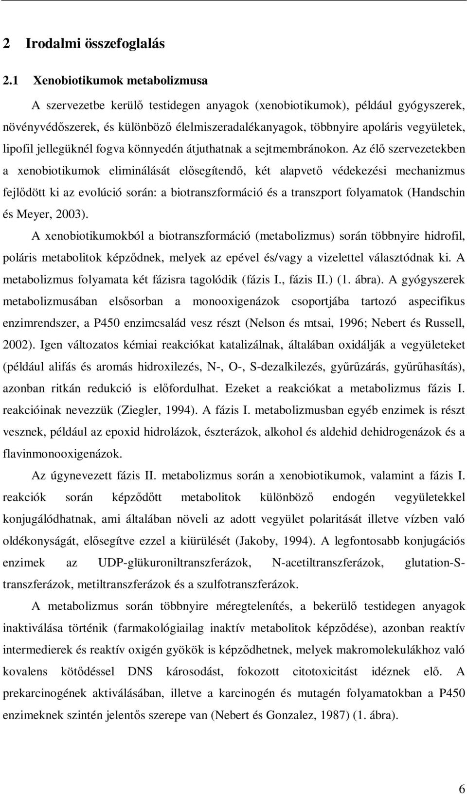 lipofil jellegüknél fogva könnyedén átjuthatnak a sejtmembránokon.