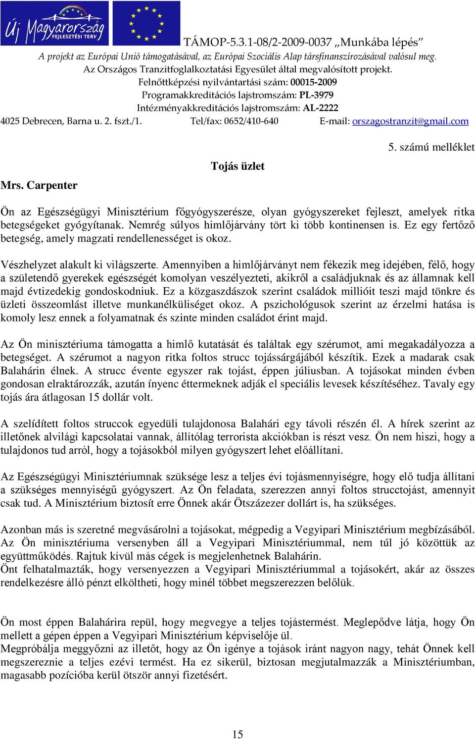 Amennyiben a himlőjárványt nem fékezik meg idejében, félő, hogy a születendő gyerekek egészségét komolyan veszélyezteti, akikről a családjuknak és az államnak kell majd évtizedekig gondoskodniuk.