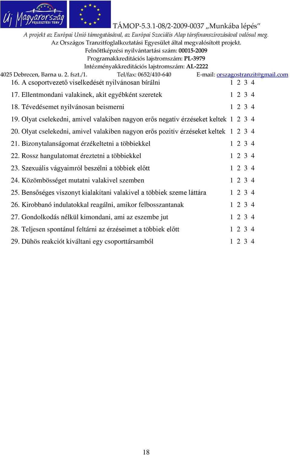 Bizonytalanságomat érzékeltetni a többiekkel 1 2 3 4 22. Rossz hangulatomat éreztetni a többiekkel 1 2 3 4 23. Szexuális vágyaimról beszélni a többiek előtt 1 2 3 4 24.