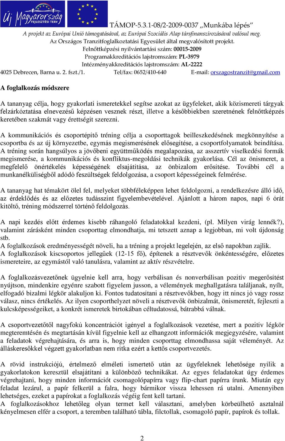 A kommunikációs és csoportépítő tréning célja a csoporttagok beilleszkedésének megkönnyítése a csoportba és az új környezetbe, egymás megismerésének elősegítése, a csoportfolyamatok beindítása.