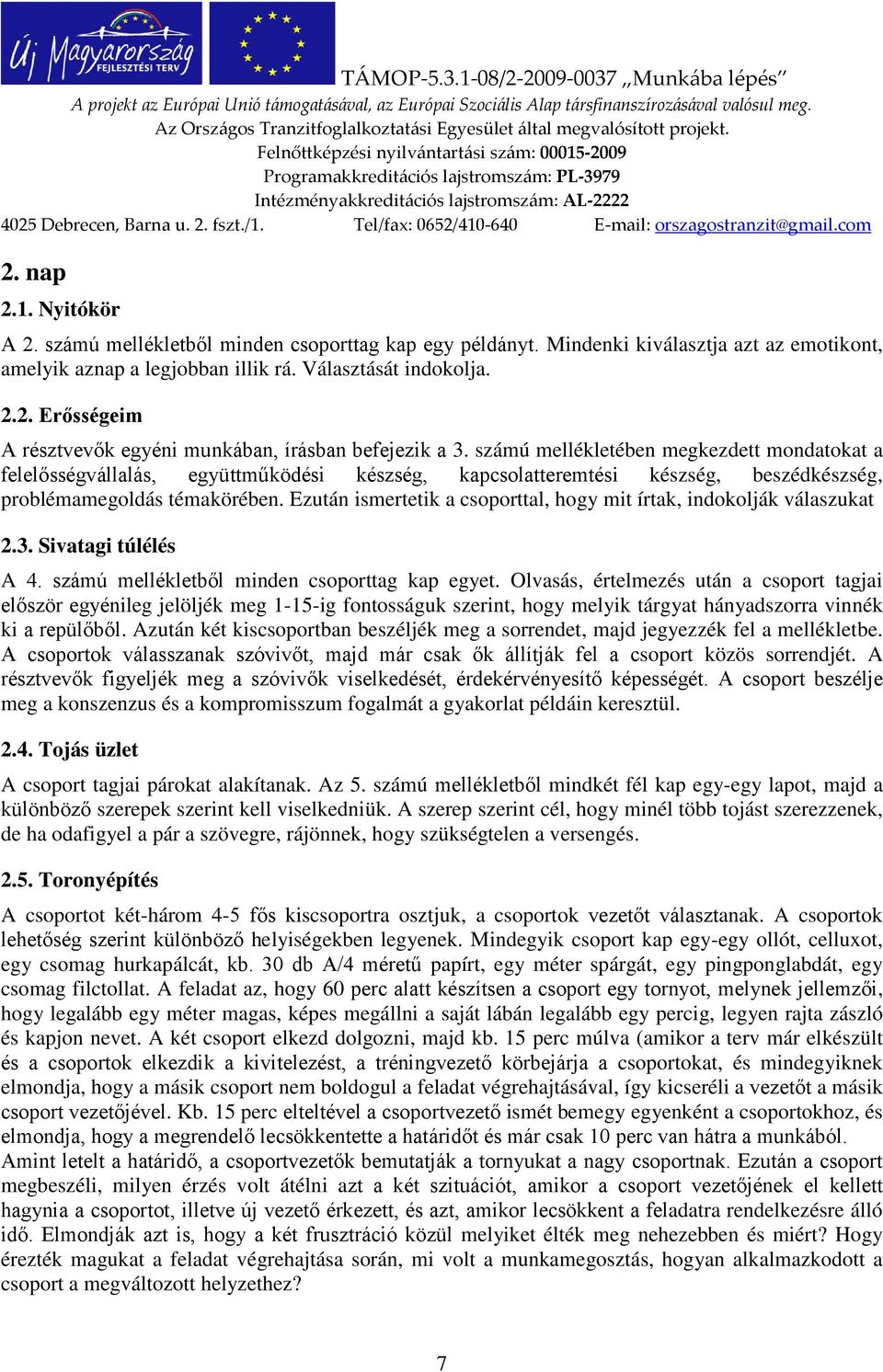 Ezután ismertetik a csoporttal, hogy mit írtak, indokolják válaszukat 2.3. Sivatagi túlélés A 4. számú mellékletből minden csoporttag kap egyet.