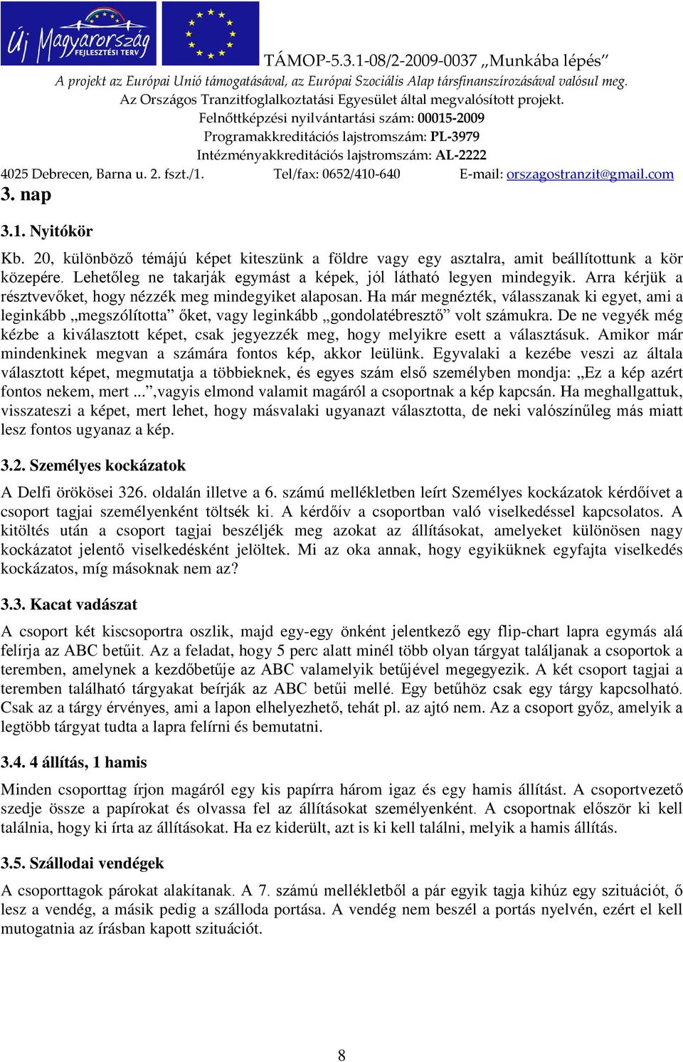 De ne vegyék még kézbe a kiválasztott képet, csak jegyezzék meg, hogy melyikre esett a választásuk. Amikor már mindenkinek megvan a számára fontos kép, akkor leülünk.