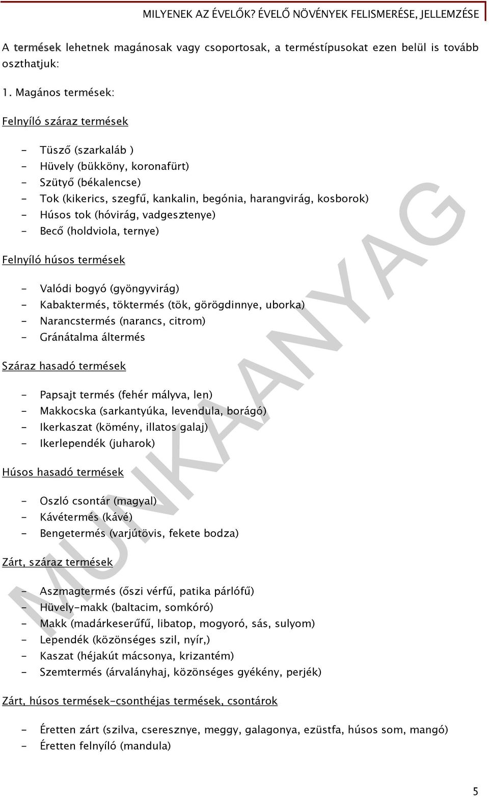 (hóvirág, vadgesztenye) - Becő (holdviola, ternye) Felnyíló húsos termések - Valódi bogyó (gyöngyvirág) - Kabaktermés, töktermés (tök, görögdinnye, uborka) - Narancstermés (narancs, citrom) -