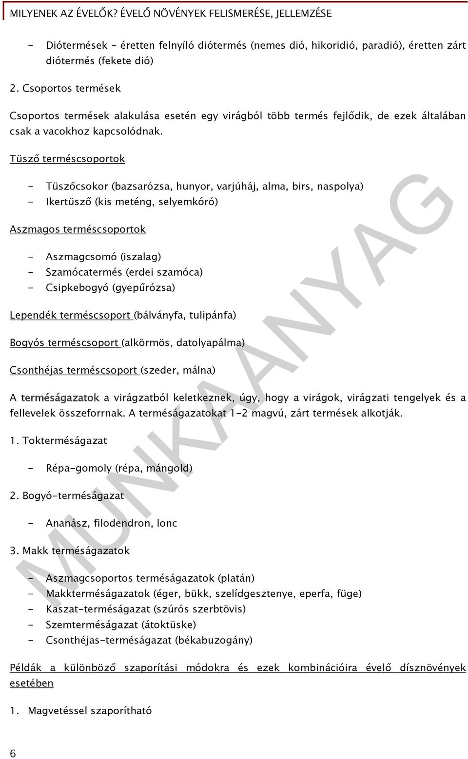 Tüsző terméscsoportok - Tüszőcsokor (bazsarózsa, hunyor, varjúháj, alma, birs, naspolya) - Ikertüsző (kis meténg, selyemkóró) Aszmagos terméscsoportok - Aszmagcsomó (iszalag) - Szamócatermés (erdei