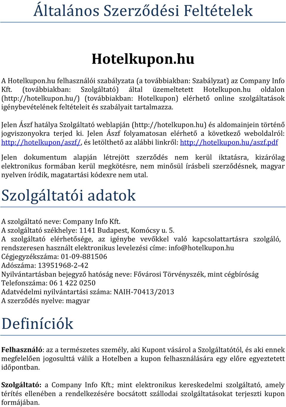 Jelen Ászf hatálya Szolgáltató weblapján (http://hotelkupon.hu) és aldomainjein történő jogviszonyokra terjed ki.